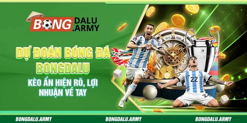 Dự đoán bóng đá bongdalu - Kèo ẩn hiện rõ, lợi nhuận về tay