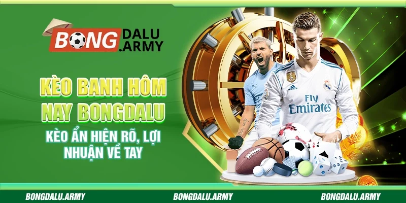 Kèo banh hôm nay Bongdalu – Kèo ẩn hiện rõ, lợi nhuận về tay