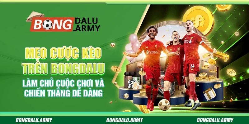 Mẹo cược kèo trên bongdalu – làm chủ cuộc chơi và chiến thắng dễ dàng