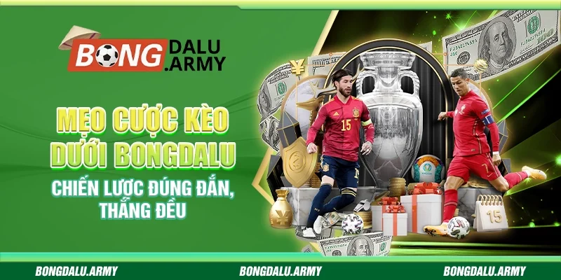 Mẹo cược kèo dưới bongdalu – Chiến lược đúng đắn, thắng đều