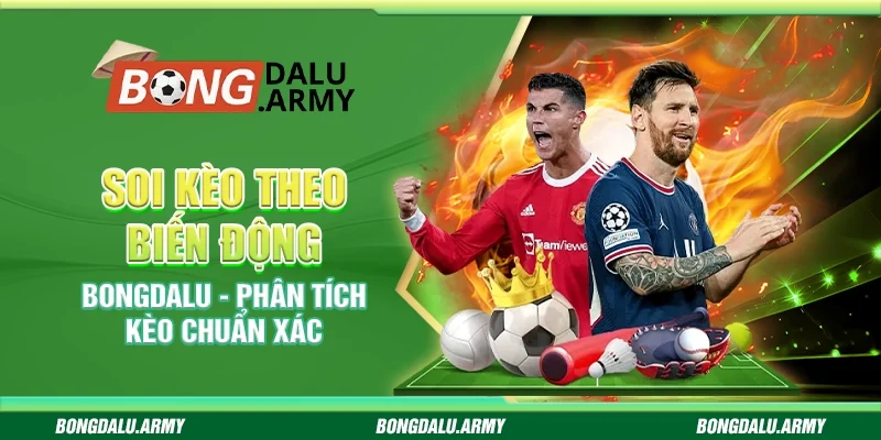 Soi kèo theo biến động Bongdalu - Phân tích kèo chuẩn xác