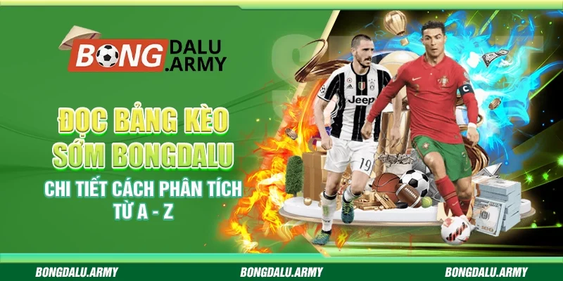 Đọc bảng kèo sớm Bongdalu - Chi tiết cách phân tích từ A - Z