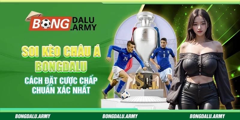Soi kèo cược châu Á Bongdalu - Cách đặt cược chấp chuẩn xác nhất