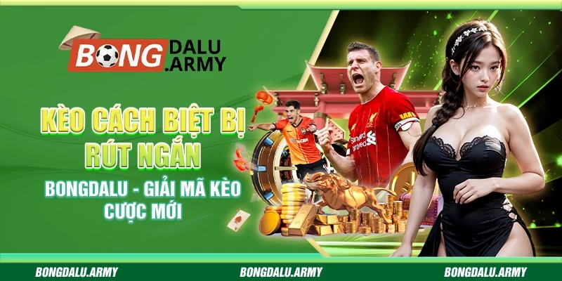 Kèo cách biệt bị rút ngắn Bongdalu - Giải mã kèo cược mới