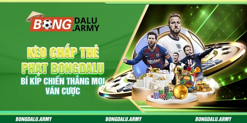 Kèo chấp thẻ phạt Bongdalu - Bí kíp chiến thắng mọi ván cược