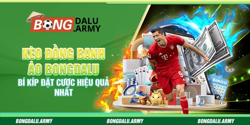 Kèo đồng banh ảo Bongdalu - Bí kíp đặt cược hiệu quả nhất