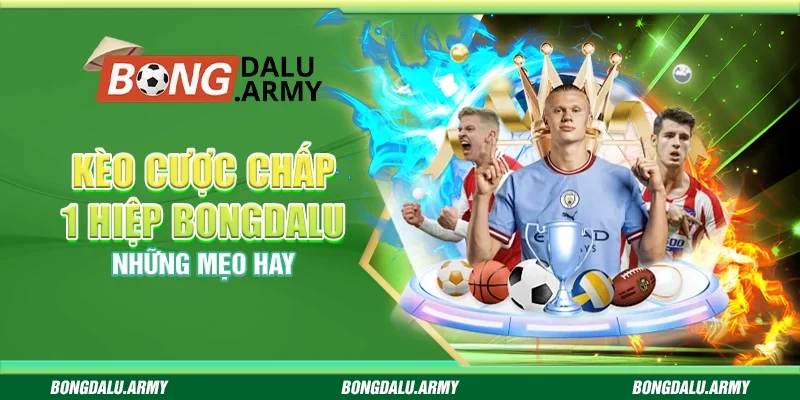 Kèo cược chấp 1 hiệp Bongdalu – Những mẹo hay