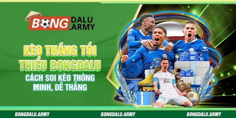 Kèo thắng tối thiểu Bongdalu – Cách soi kèo thông minh, dễ thắng