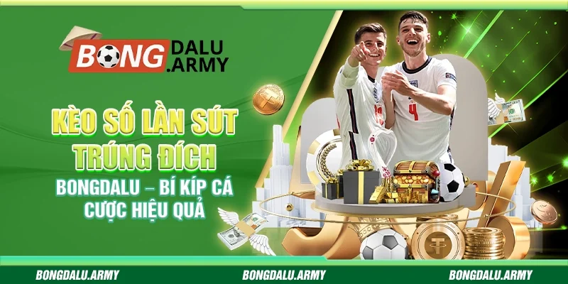 Kèo số lần sút trúng đích Bongdalu – Bí kíp cá cược hiệu quả
