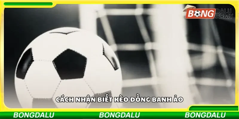 Cách phân tích và phát hiện kèo đồng banh ảo