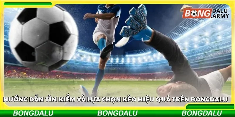 Hướng dẫn tìm kiếm và lựa chọn kèo hiệu quả trên Bongdalu