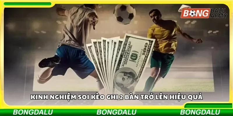 Kinh nghiệm soi kèo ghi 2 bàn trở lên hiệu quả