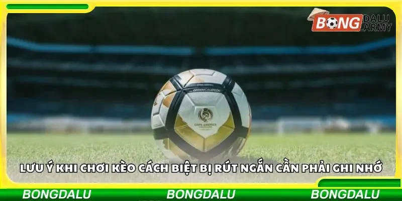 Lưu ý quan trọng cần ghi nhớ khi chơi kèo cách biệt bị rút ngắn
