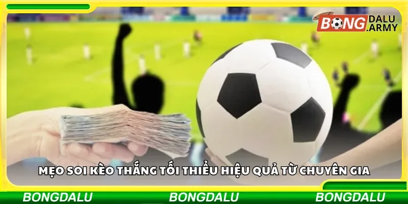 Những chiến lược soi kèo thắng tối thiểu hiệu quả từ các chuyên gia cá cược