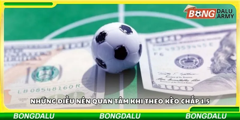 Những điều nên quan tâm khi theo kèo chấp 1.5