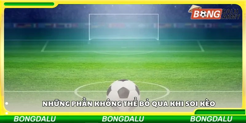 Những phần không thể bỏ qua khi soi kèo