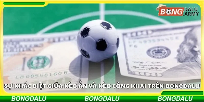 Giải mã sự khác biệt giữa kèo ẩn và kèo công khai trên Bongdalu